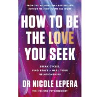 how to be the love you seek book by dr nicole lepera